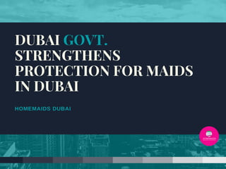HOMEMAIDS DUBAI
DUBAI GOVT.
STRENGTHENS
PROTECTION FOR MAIDS
IN DUBAI
 