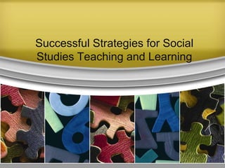 Successful Strategies for Social
Studies Teaching and Learning
 