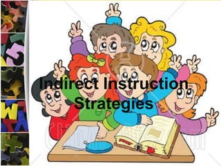 Indirect Instruction
     Strategies
 