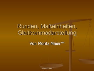 Runden, Maßeinheiten, Gleitkommadarstellung Von Moritz Maier ™ 