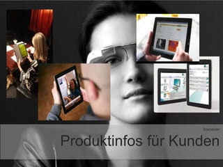 Szenarien
Produktinfos für Kunden
 