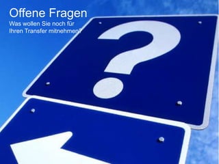 Offene Fragen
Was wollen Sie noch für
Ihren Transfer mitnehmen?
 