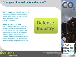 IndustrialAccidentsWHAT ARE INDUSTRIAL ACCIDENTS?Industrial disasters or accidents, which are disasters caused by industrial companies, either by accident, negligence or incompetence. They are a form of industrial accident where great damage, injury or loss of life are caused.Other disasters can also be considered industrial disasters, if their causes are rooted in the products or processes of industry. For example, the Great Chicago Fire of 1871 was made more severe due to the heavy concentration of lumber industry, wood houses, fuel and other chemicals in a small area.