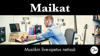 Maikat
Musiikin live-opetus netissä
 