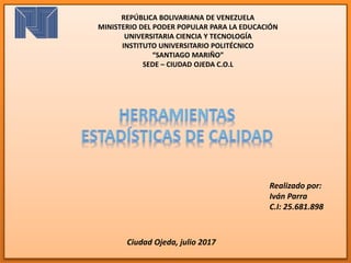 REPÚBLICA BOLIVARIANA DE VENEZUELA
MINISTERIO DEL PODER POPULAR PARA LA EDUCACIÓN
UNIVERSITARIA CIENCIA Y TECNOLOGÍA
INSTITUTO UNIVERSITARIO POLITÉCNICO
“SANTIAGO MARIÑO”
SEDE – CIUDAD OJEDA C.O.L
Realizado por:
Iván Parra
C.I: 25.681.898
Ciudad Ojeda, julio 2017
 