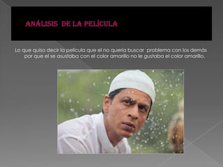 Lo que quiso decir la película que el no quería buscar problema con los demás
por que el se asustaba con el color amarillo no le gustaba el color amarillo.
 