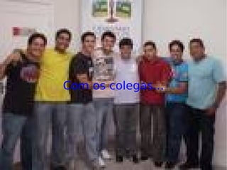Com os colegas... 