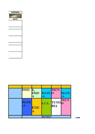 VIERNES
MATE
INFO E. TECN
FÍSIC MATE O MATE
A -A -A
TECN
MATE L.C.L TUTO O
-A RIA
ÉTIC
A
RECREO