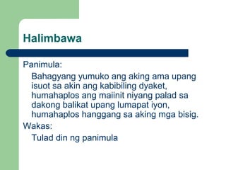 Halimbawa
Panimula:
Bahagyang yumuko ang aking ama upang
isuot sa akin ang kabibiling dyaket,
humahaplos ang maiinit niyang palad sa
dakong balikat upang lumapat iyon,
humahaplos hanggang sa aking mga bisig.
Wakas:
Tulad din ng panimula
 