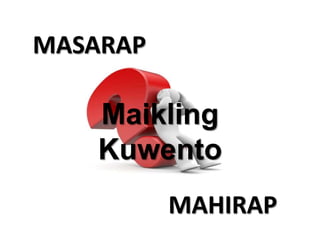 MASARAP 
Maikling 
Kuwento 
MAHIRAP 
 