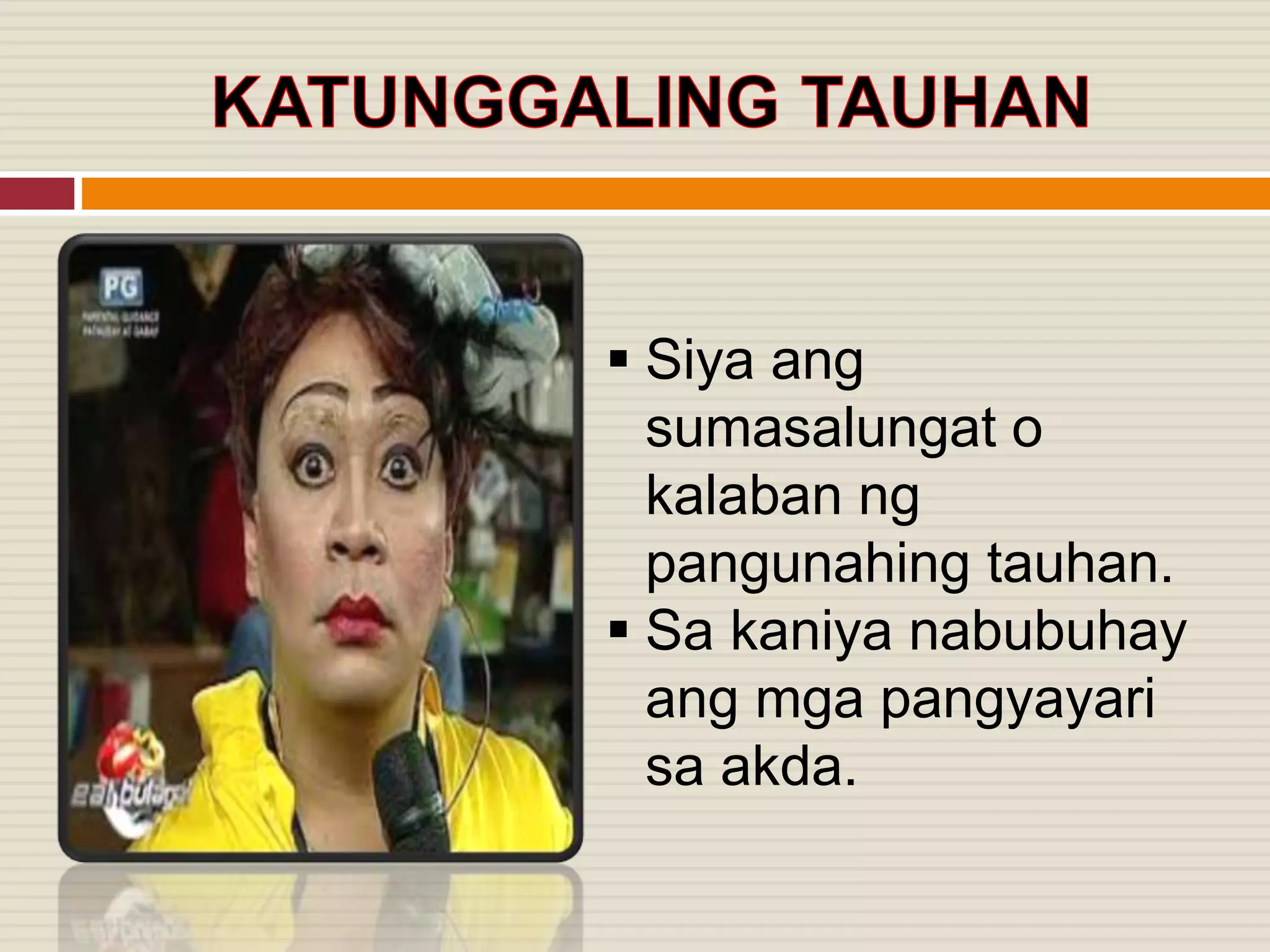  Siya ang
sumasalungat o
kalaban ng
pangunahing tauhan.
 Sa kaniya nabubuhay
ang mga pangyayari
sa akda.
 