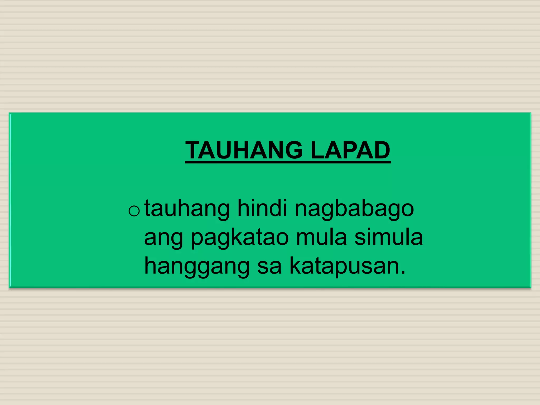 TAUHANG LAPAD
otauhang hindi nagbabago
ang pagkatao mula simula
hanggang sa katapusan.
 