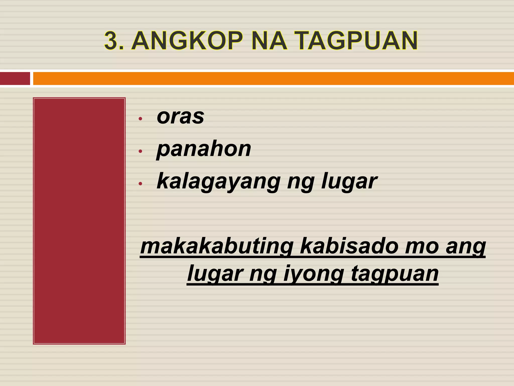 • oras
• panahon
• kalagayang ng lugar
makakabuting kabisado mo ang
lugar ng iyong tagpuan
 