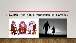 2.TAUHAN- Mga tao o tagaganap sa kuwento.
