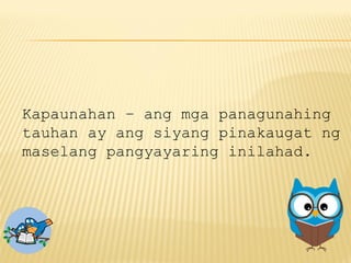 Kapaunahan – ang mga panagunahing
tauhan ay ang siyang pinakaugat ng
maselang pangyayaring inilahad.
 