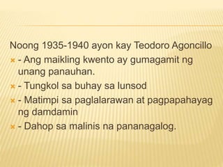 Noong 1935-1940 ayon kay Teodoro Agoncillo
 - Ang maikling kwento ay gumagamit ng
unang panauhan.
 - Tungkol sa buhay sa lunsod
 - Matimpi sa paglalarawan at pagpapahayag
ng damdamin
 - Dahop sa malinis na pananagalog.
 