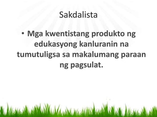 Sakdalista
• Mga kwentistang produkto ng
edukasyong kanluranin na
tumutuligsa sa makalumang paraan
ng pagsulat.
 