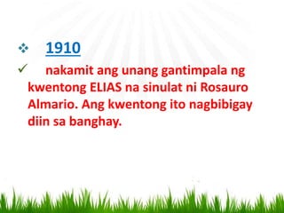  1910
 nakamit ang unang gantimpala ng
kwentong ELIAS na sinulat ni Rosauro
Almario. Ang kwentong ito nagbibigay
diin sa banghay.
 