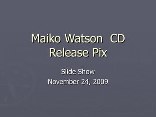Maiko Watson  CD Release Pix Slide Show November 24, 2009 