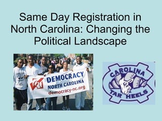 Same Day Registration in
North Carolina: Changing the
    Political Landscape
 
