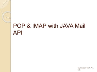POP & IMAP with JAVA Mail
API
 
