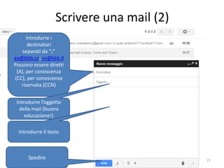 Scrivere una mail (2)
      Introdurre i
       destinatari
    separati da “;”
aa@bbb.cc; vv@kkk.ll
Possono essere diretti
 (A), per conoscenza
(CC), per conoscenza
   riservata (CCN)


 Introdurre l’oggetto
  della mail (buona
     educazione!)

  Introdurre il testo



      Spedire
                         informatica.senonsainonsei.org   15
 