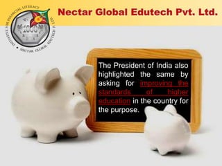 The President of India also
highlighted the same by
asking for improving the
standards
of
higher
education in the country for
the purpose.

 