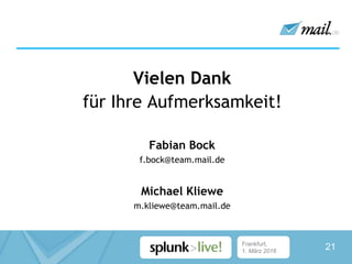 Frankfurt,
1. März 2016
Vielen Dank
für Ihre Aufmerksamkeit!
Fabian Bock
f.bock@team.mail.de
Michael Kliewe
m.kliewe@team.mail.de
21
 