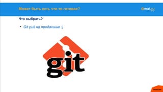 Может быть есть что-то готовое?
Что выбрать?
• Git pull на продакшне :)
 