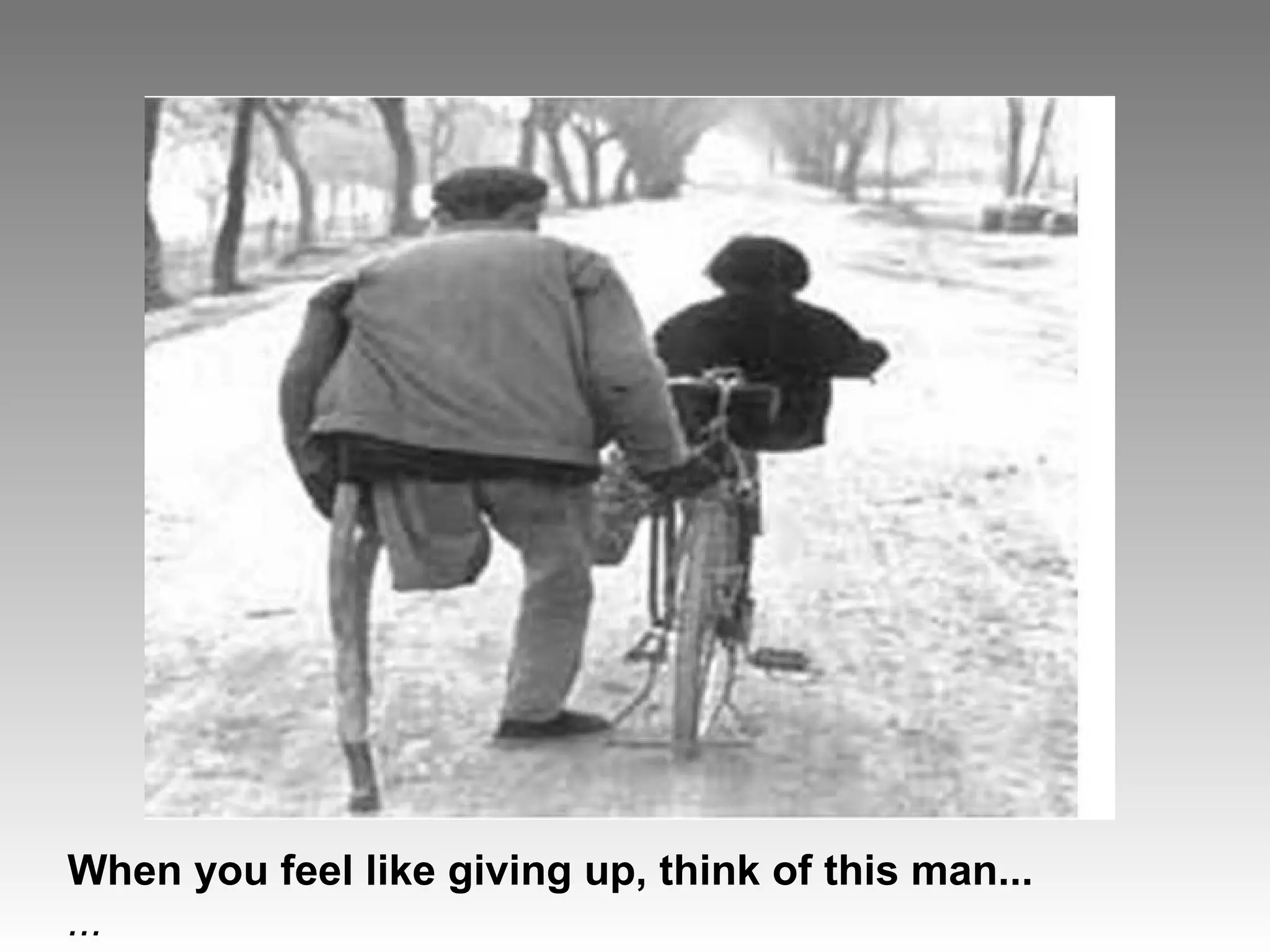 When you feel like giving up, think of this man...
...