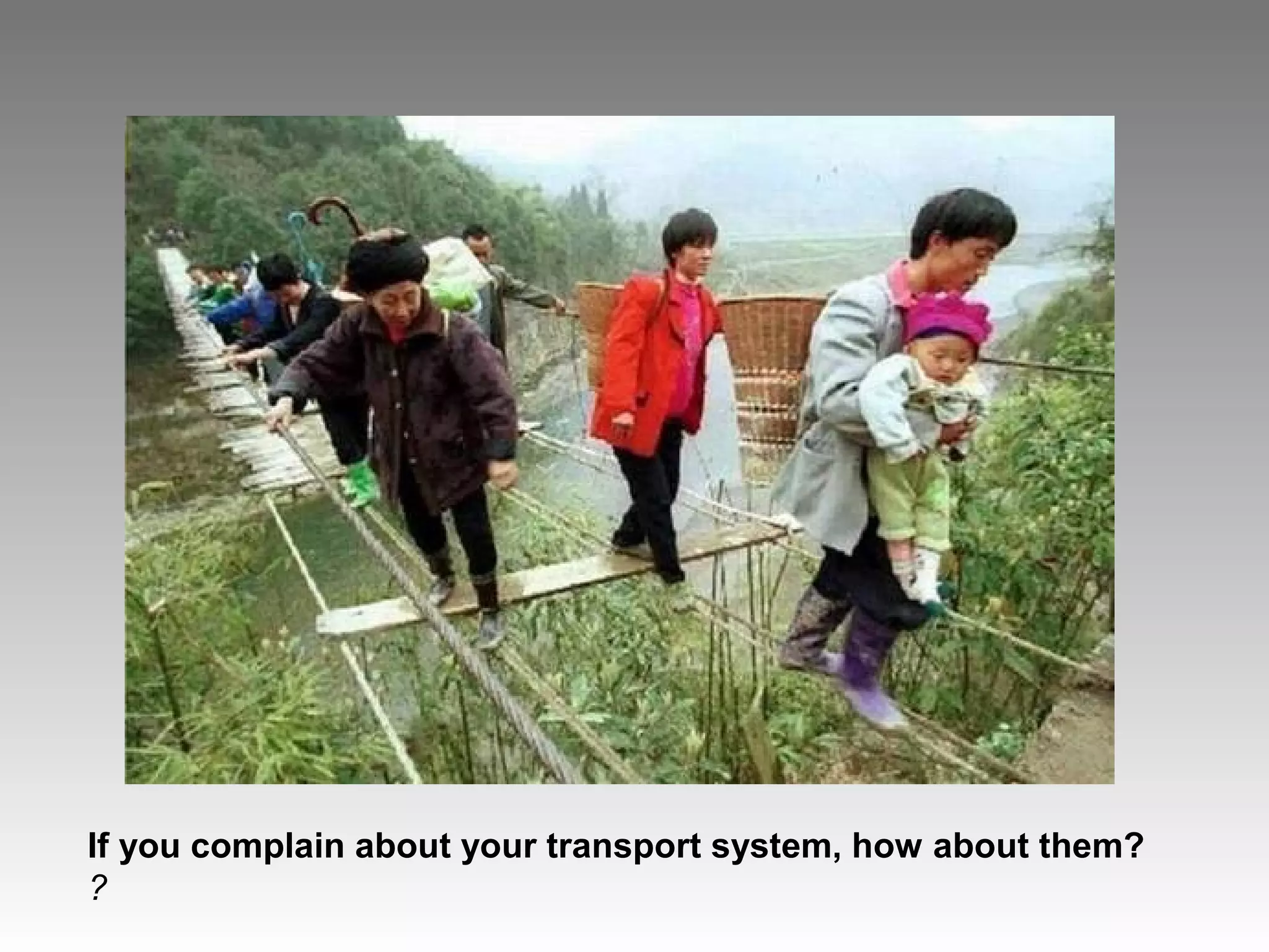 If you complain about your transport system, how about them?
?