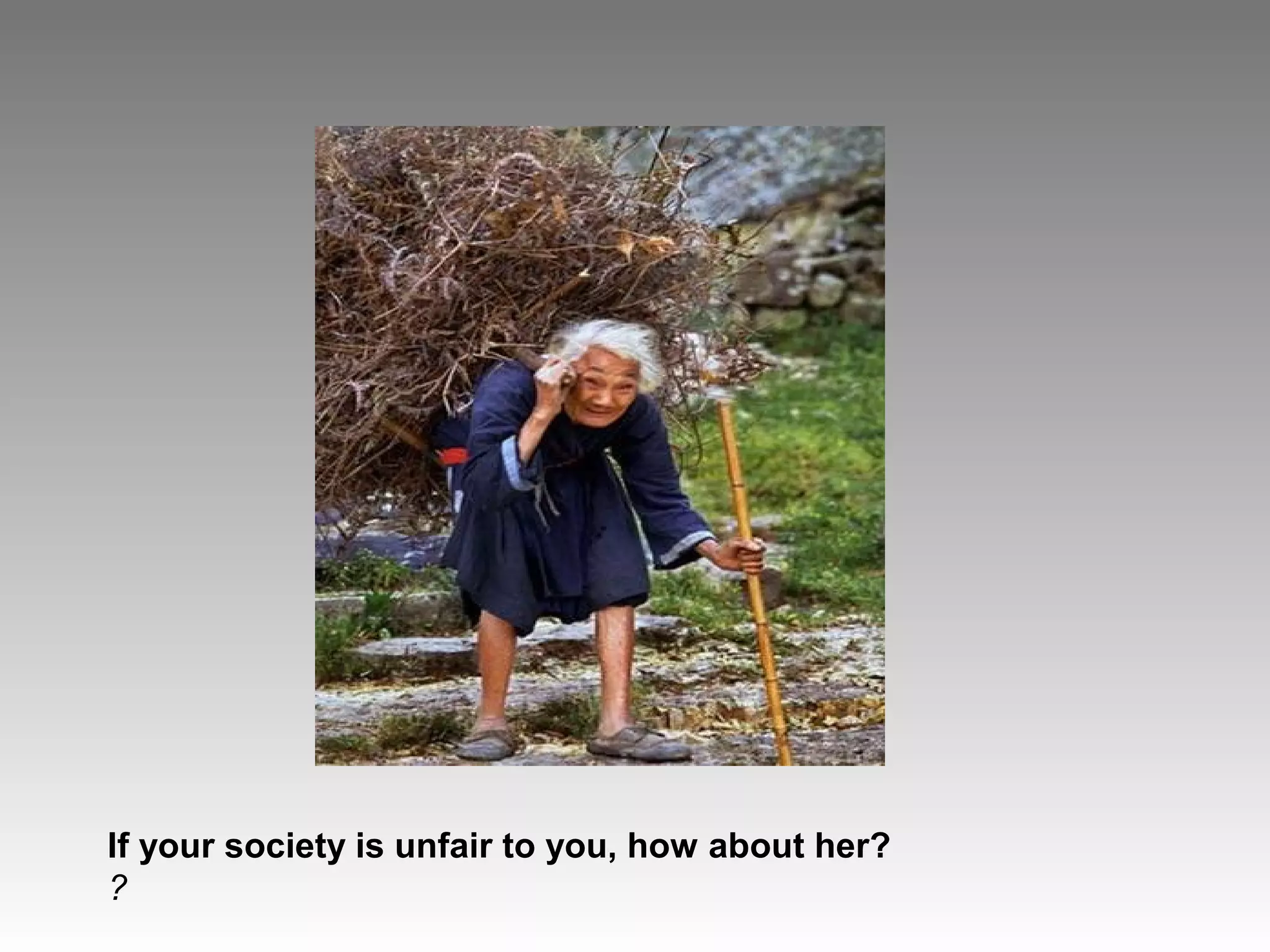 If your society is unfair to you, how about her?
?