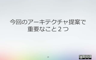 19
今回のアーキテクチャ提案で
重要なこと２つ
 