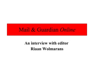 Mail & Guardian  Online An interview with editor  Riaan Wolmarans 