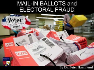 MAIL-IN BALLOTS and
ELECTORAL FRAUD
By Dr. Peter Hammond
 