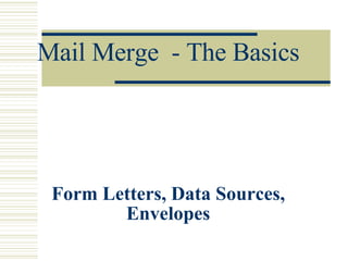 Mail Merge  - The Basics Form Letters, Data Sources, Envelopes 