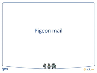 Pigeon mail
 