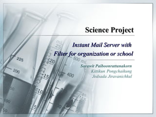Science Project Instant Mail Server with  Filter for organization or school Sorawit Paiboonrattanakorn Kittikun Pongchaikung Jedsada Jiravanichkul 