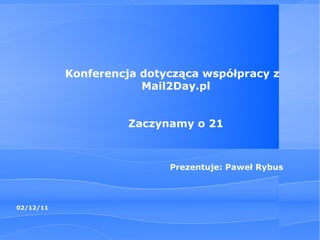 Konferencja dotycząca współpracy z  Mail2Day.pl Zaczynamy o 21     Prezentuje: Paweł Rybus 
