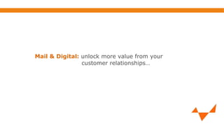 Mail & Digital: unlock more value from your
customer relationships…

 
