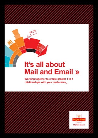 It’s all about
Mail and Email »
Working together to create greater 1 to 1
relationships with your customers_
 
