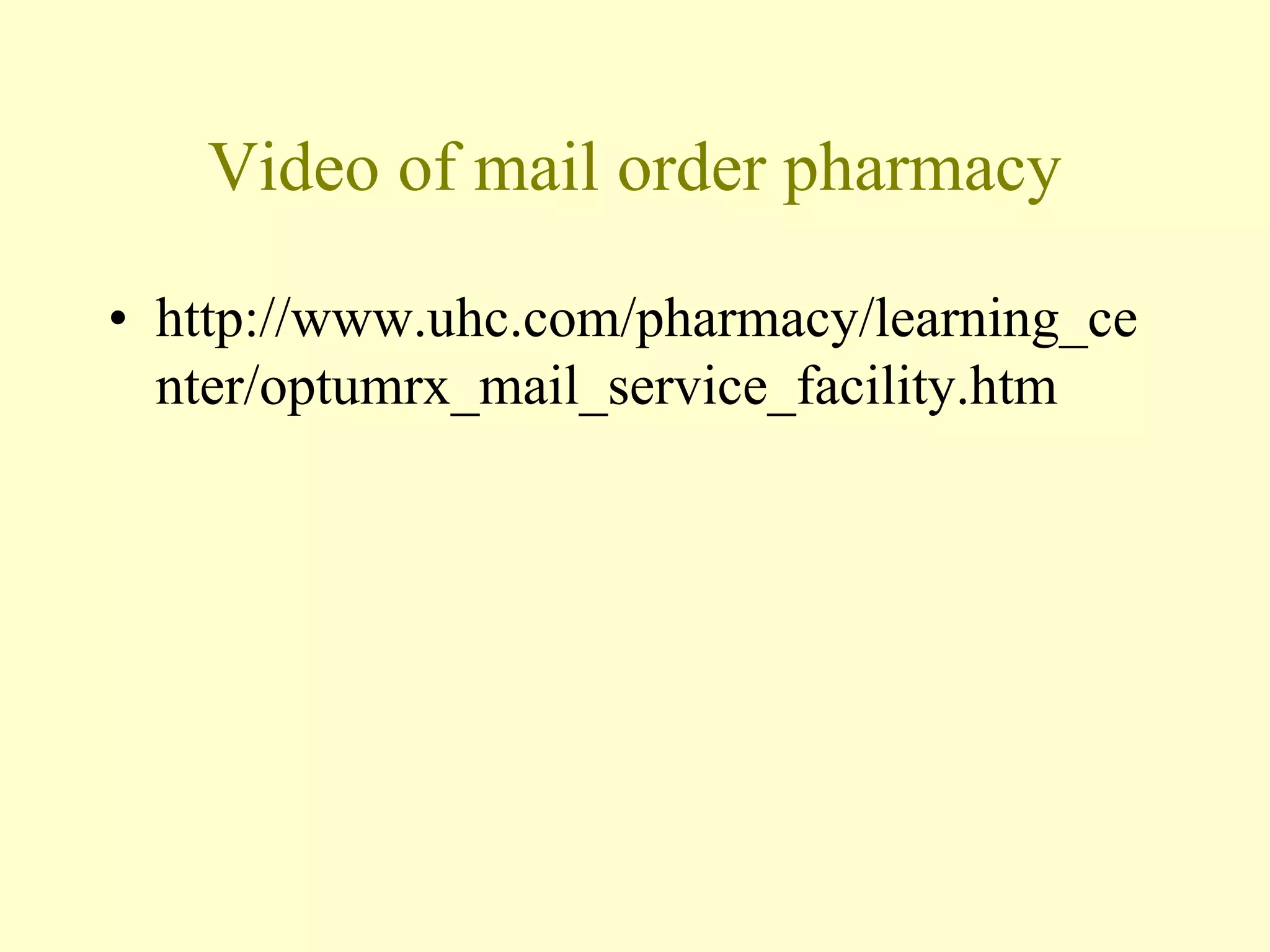 Video of mail order pharmacy 
• http://www.uhc.com/pharmacy/learning_ce 
nter/optumrx_mail_service_facility.htm 
 