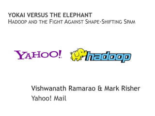 Yokai Versus the ElephantHadoop and the Fight Against Shape-Shifting Spam VishwanathRamarao & Mark Risher Yahoo! Mail 