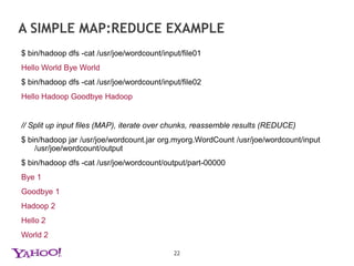the map:reduce paradigm <br />21<br />Mapper<br /><k1,v1><br />Mapper<br /><k1,{v1,v3}><br /><k2,v2><br />Reducer<br /><k2...