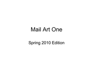 Mail Art One

Spring 2010 Edition
 