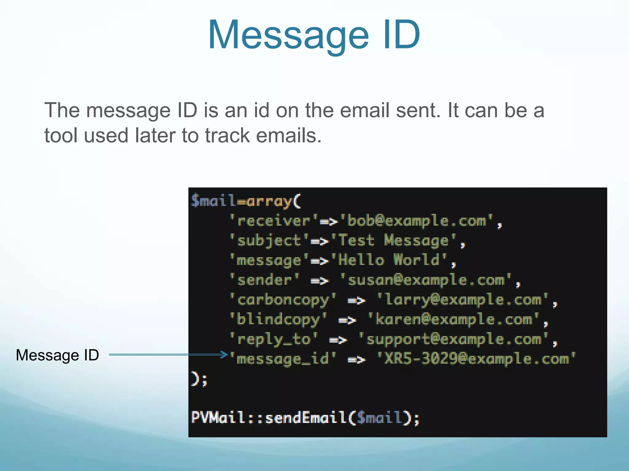 Message ID
   The message ID is an id on the email sent. It can be a
   tool used later to track emails.




Message ID
 