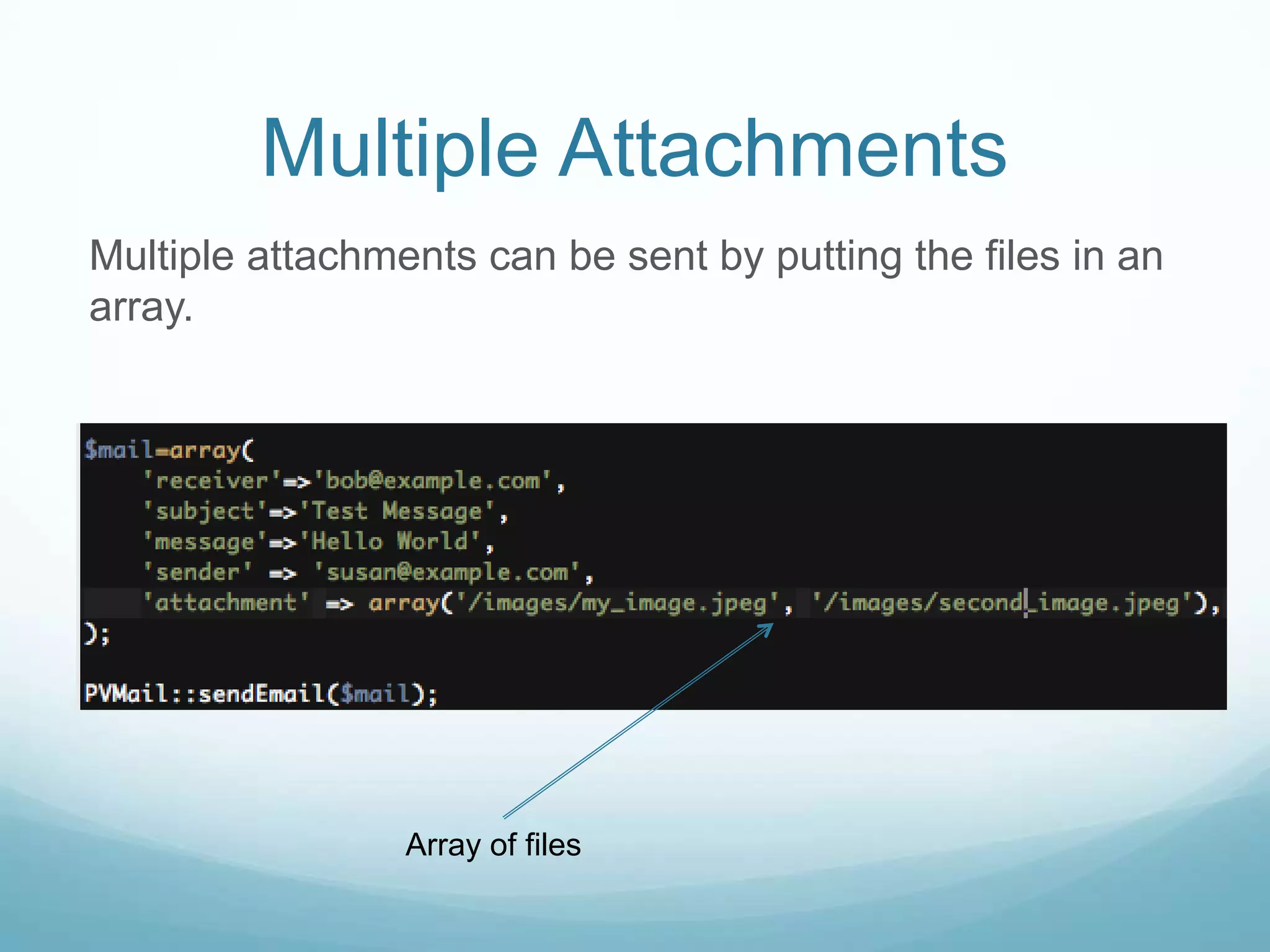 Multiple Attachments
Multiple attachments can be sent by putting the files in an
array.




                 Array of files
 
