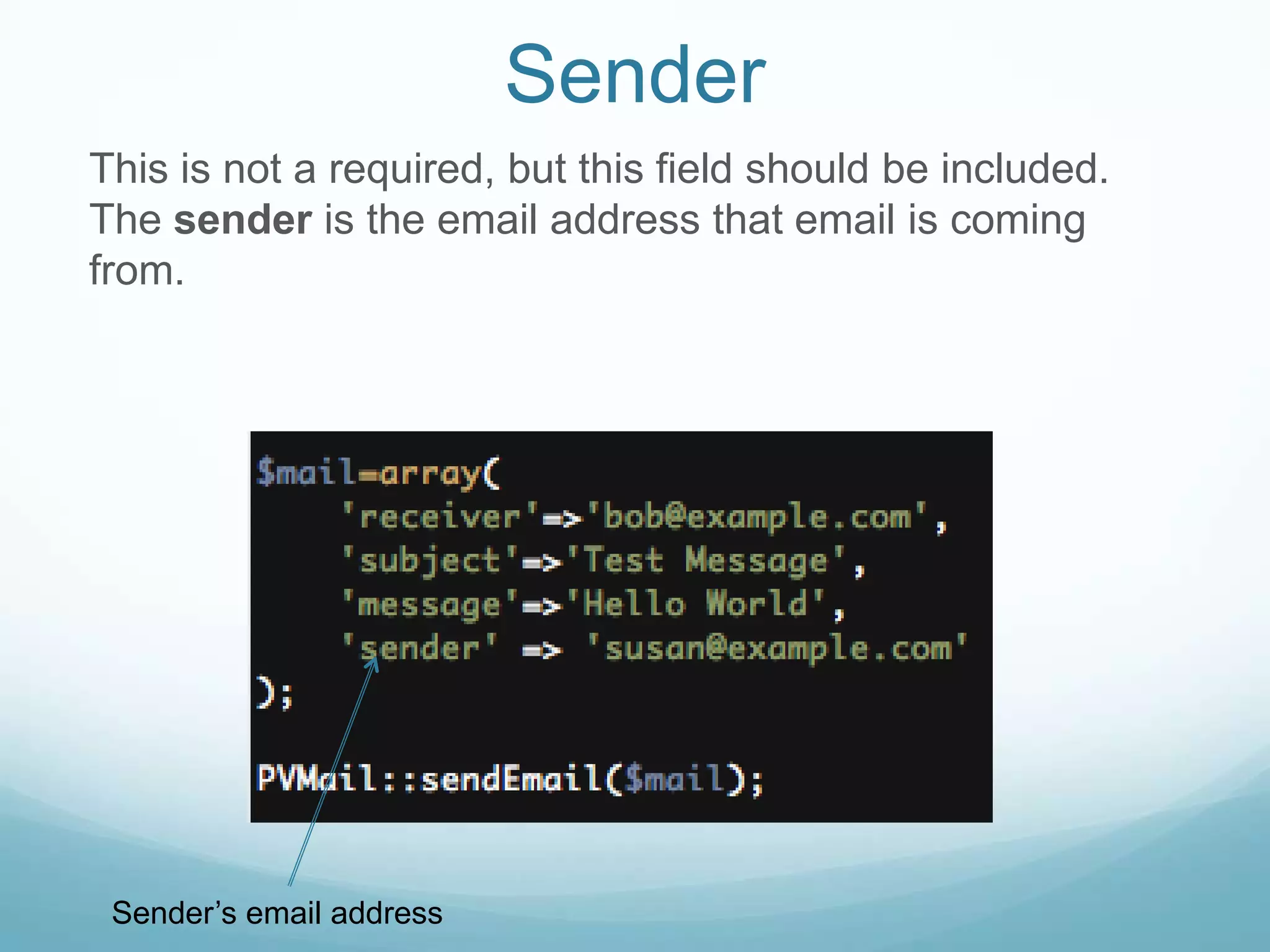 Sender
This is not a required, but this field should be included.
The sender is the email address that email is coming
from.




 Sender’s email address
 