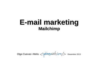 E-mail marketing
Mailchimp

Olga Cuevas i Melis

Desembre 2013

 