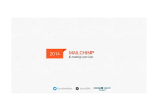 MAILCHIMP
E-mailing Low Cost
2014
SocialinMedia	
  	
  	
  	
  	
  	
  	
  	
  	
  	
  	
  	
  	
  SocialSDR	
  
 